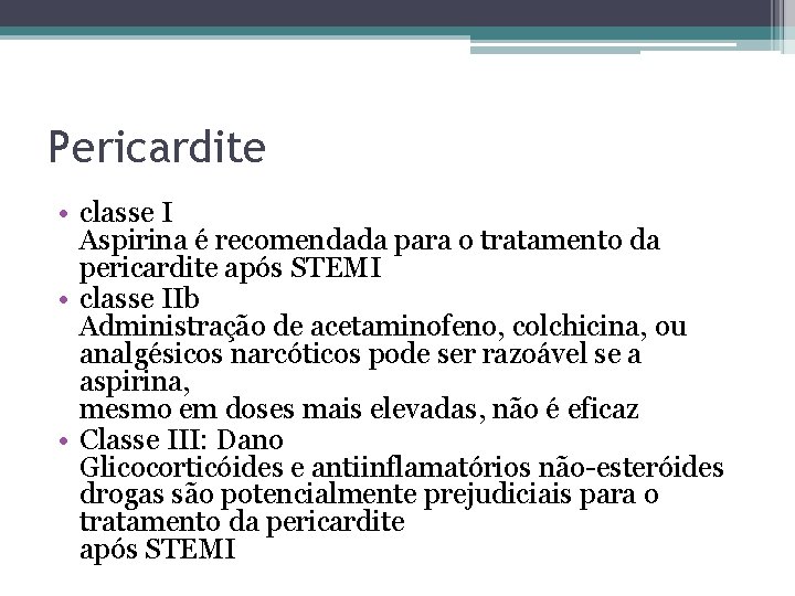 Pericardite • classe I Aspirina é recomendada para o tratamento da pericardite após STEMI