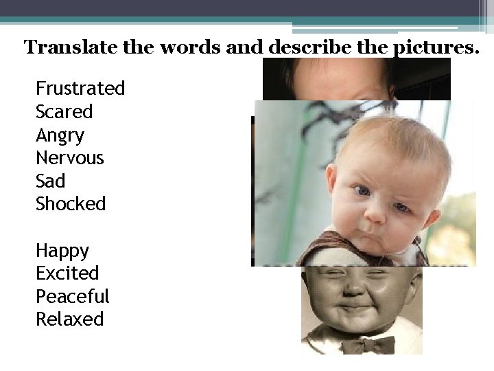 Translate the words and describe the pictures. Frustrated Scared Angry Nervous Sad Shocked Happy
