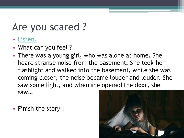 Are you scared ? • Listen. • What can you feel ? • There