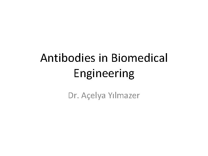 Antibodies in Biomedical Engineering Dr. Açelya Yılmazer 