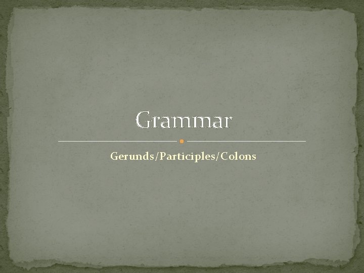 Grammar Gerunds/Participles/Colons 