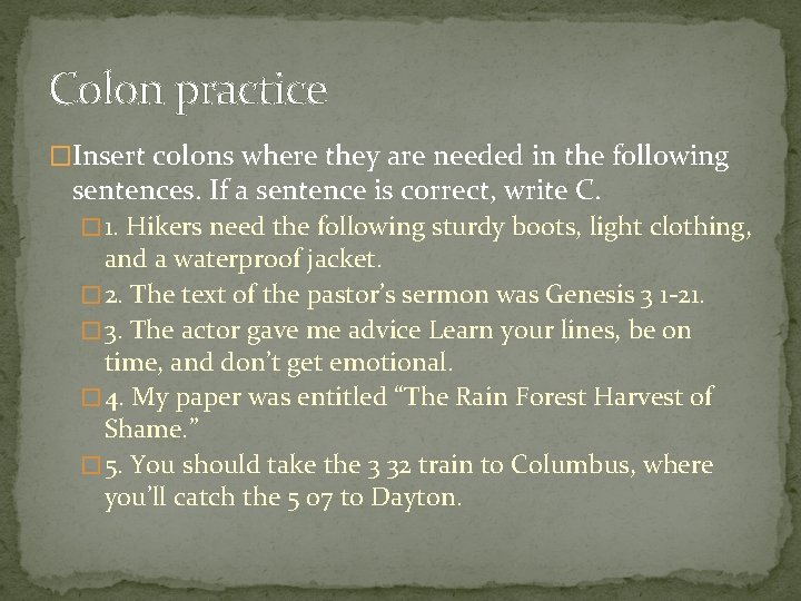 Colon practice �Insert colons where they are needed in the following sentences. If a