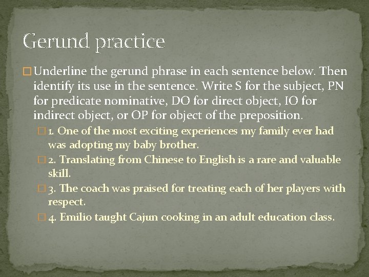 Gerund practice � Underline the gerund phrase in each sentence below. Then identify its