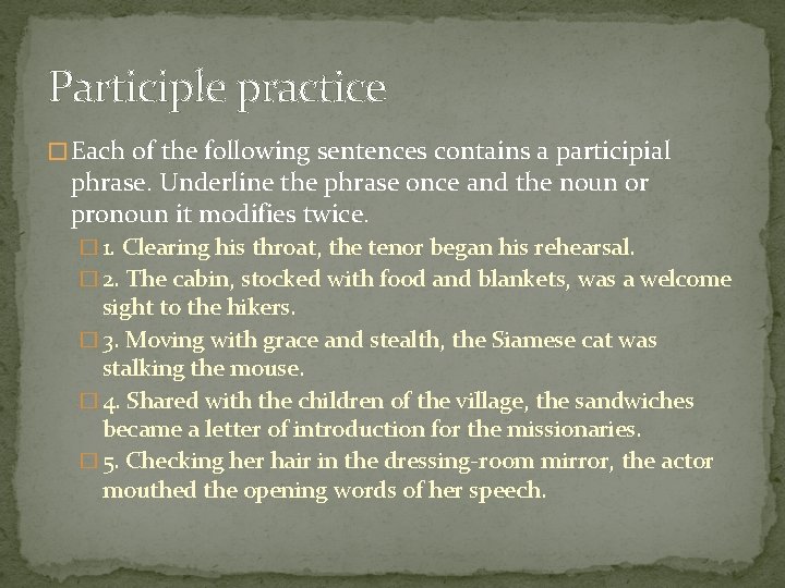 Participle practice � Each of the following sentences contains a participial phrase. Underline the
