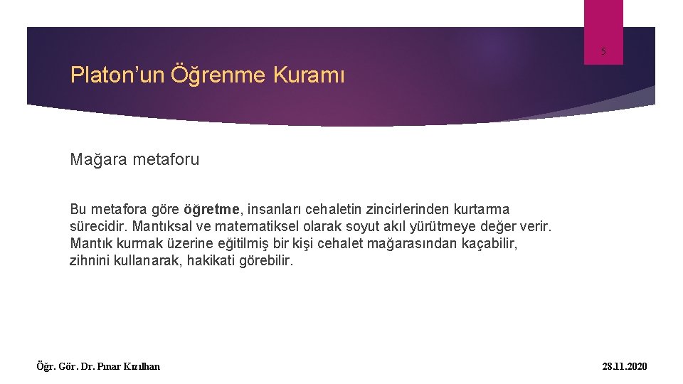 5 Platon’un Öğrenme Kuramı Mağara metaforu Bu metafora göre öğretme, insanları cehaletin zincirlerinden kurtarma