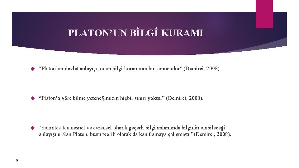 PLATON’UN BİLGİ KURAMI 9 “Platon’un devlet anlayışı, onun bilgi kuramının bir sonucudur” (Demirci, 2008).