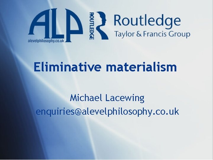 Eliminative materialism Michael Lacewing enquiries@alevelphilosophy. co. uk 