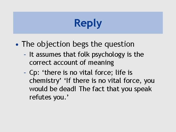 Reply • The objection begs the question – It assumes that folk psychology is