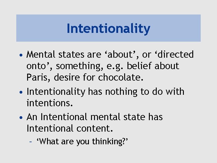Intentionality • Mental states are ‘about’, or ‘directed onto’, something, e. g. belief about