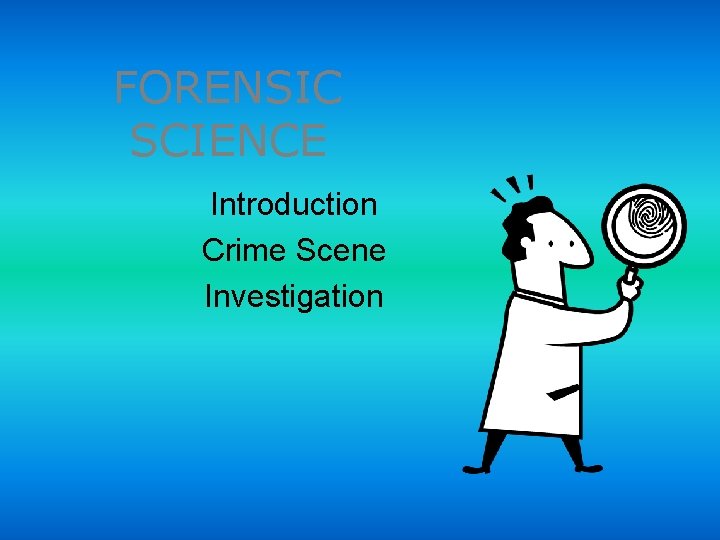 FORENSIC SCIENCE Introduction Crime Scene Investigation 