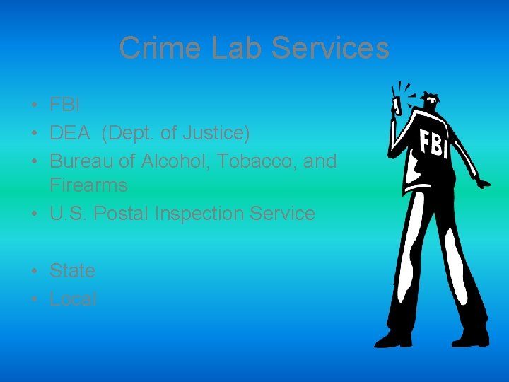 Crime Lab Services • FBI • DEA (Dept. of Justice) • Bureau of Alcohol,
