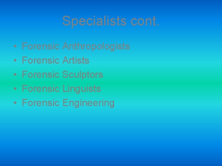 Specialists cont. • • • Forensic Anthropologists Forensic Artists Forensic Sculptors Forensic Linguists Forensic