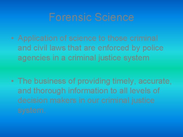 Forensic Science • Application of science to those criminal and civil laws that are