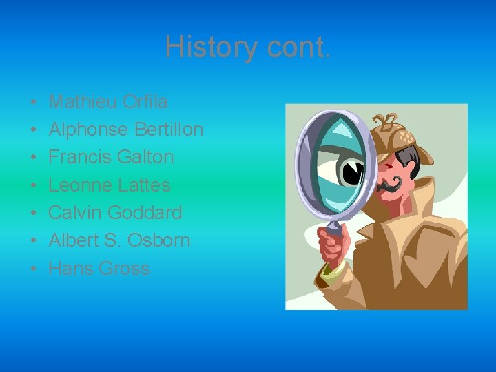 History cont. • • Mathieu Orfila Alphonse Bertillon Francis Galton Leonne Lattes Calvin Goddard