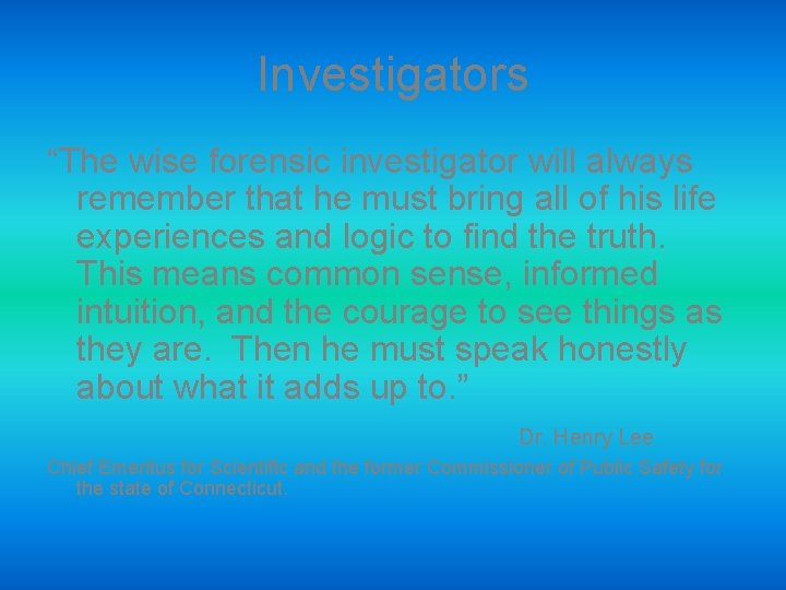 Investigators “The wise forensic investigator will always remember that he must bring all of