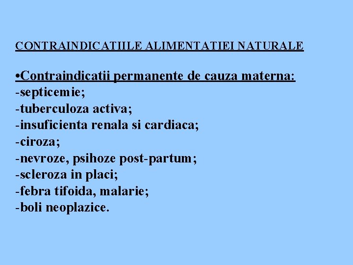 CONTRAINDICATIILE ALIMENTATIEI NATURALE • Contraindicatii permanente de cauza materna: -septicemie; -tuberculoza activa; -insuficienta renala