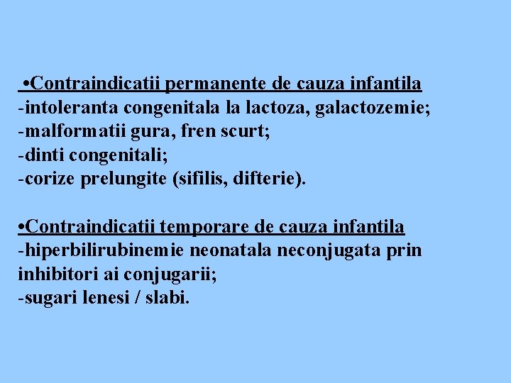  • Contraindicatii permanente de cauza infantila -intoleranta congenitala la lactoza, galactozemie; -malformatii gura,