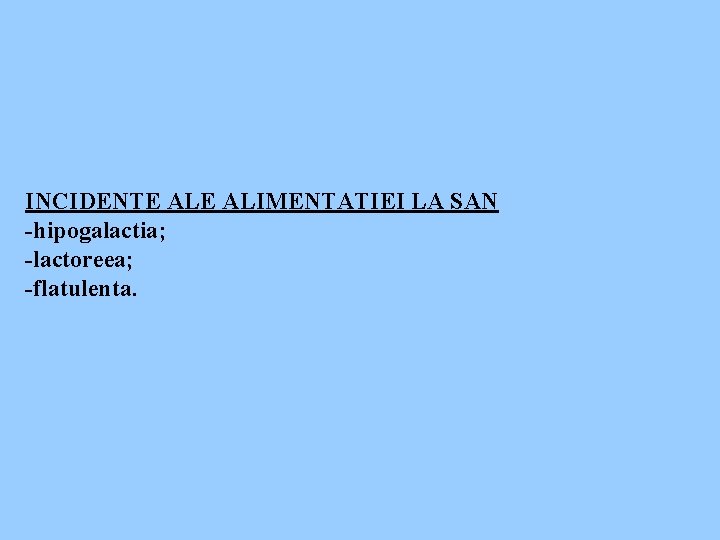 INCIDENTE ALIMENTATIEI LA SAN -hipogalactia; -lactoreea; -flatulenta. 