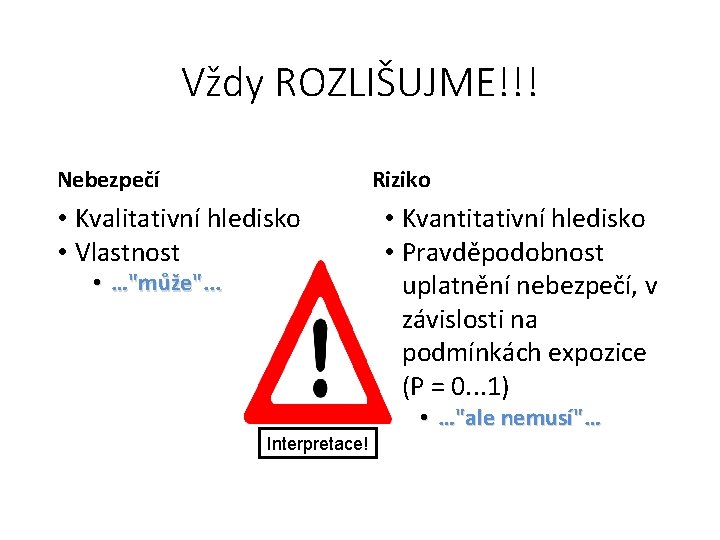 Vždy ROZLIŠUJME!!! Nebezpečí Riziko • Kvalitativní hledisko • Vlastnost • …"může". . . •