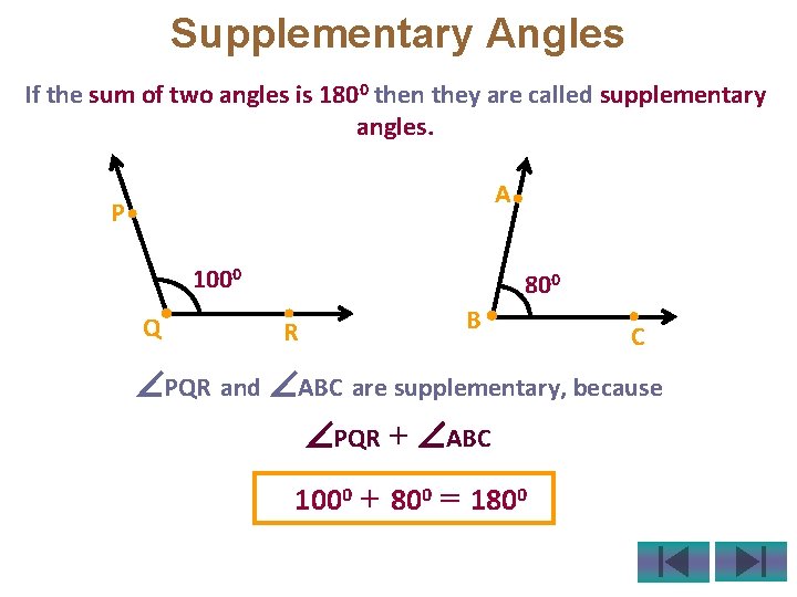 Supplementary Angles If the sum of two angles is 1800 then they are called