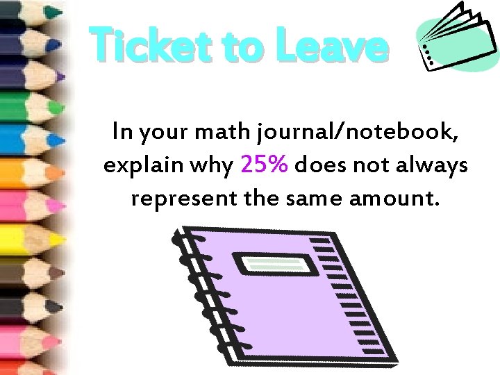 Ticket to Leave In your math journal/notebook, explain why 25% does not always represent Ticket to Leave In your math journal/notebook, explain why 25% does not always represent