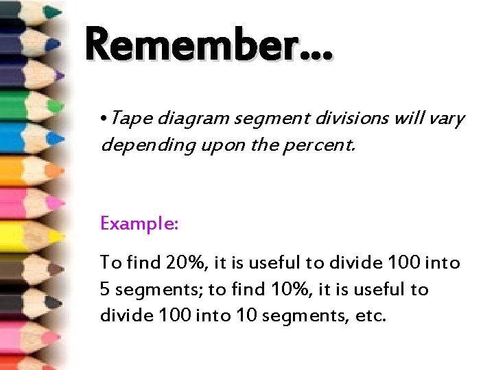 Remember… • Tape diagram segment divisions will vary depending upon the percent. Example: To