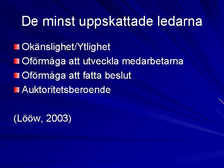 De minst uppskattade ledarna Okänslighet/Ytlighet Oförmåga att utveckla medarbetarna Oförmåga att fatta beslut Auktoritetsberoende De minst uppskattade ledarna Okänslighet/Ytlighet Oförmåga att utveckla medarbetarna Oförmåga att fatta beslut Auktoritetsberoende