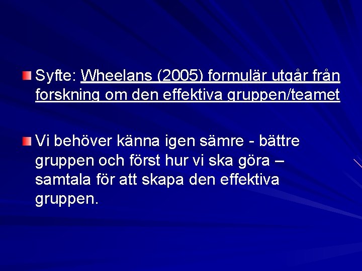 Syfte: Wheelans (2005) formulär utgår från forskning om den effektiva gruppen/teamet Vi behöver känna Syfte: Wheelans (2005) formulär utgår från forskning om den effektiva gruppen/teamet Vi behöver känna