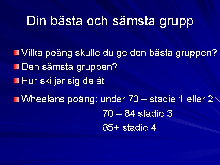 Din bästa och sämsta grupp Vilka poäng skulle du ge den bästa gruppen? Den Din bästa och sämsta grupp Vilka poäng skulle du ge den bästa gruppen? Den