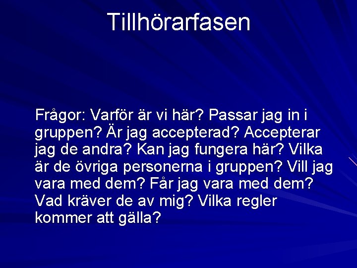 Tillhörarfasen Frågor: Varför är vi här? Passar jag in i gruppen? Är jag accepterad? Tillhörarfasen Frågor: Varför är vi här? Passar jag in i gruppen? Är jag accepterad?