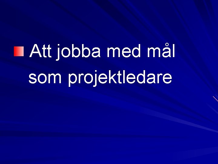 Att jobba med mål som projektledare Att jobba med mål som projektledare