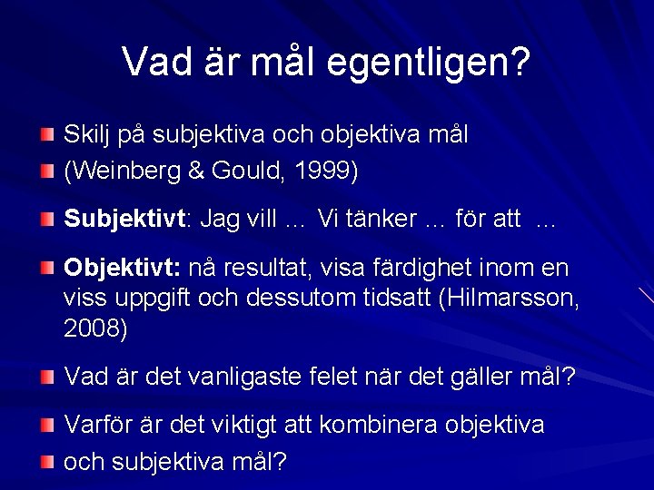Vad är mål egentligen? Skilj på subjektiva och objektiva mål (Weinberg & Gould, 1999) Vad är mål egentligen? Skilj på subjektiva och objektiva mål (Weinberg & Gould, 1999)