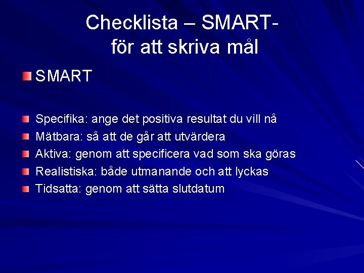 Checklista – SMARTför att skriva mål SMART Specifika: ange det positiva resultat du vill Checklista – SMARTför att skriva mål SMART Specifika: ange det positiva resultat du vill