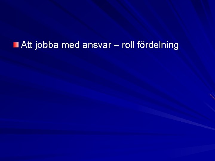 Att jobba med ansvar – roll fördelning Att jobba med ansvar – roll fördelning