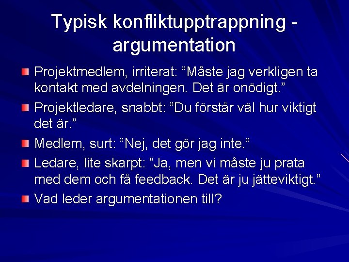 Typisk konfliktupptrappning argumentation Projektmedlem, irriterat: ”Måste jag verkligen ta kontakt med avdelningen. Det är Typisk konfliktupptrappning argumentation Projektmedlem, irriterat: ”Måste jag verkligen ta kontakt med avdelningen. Det är