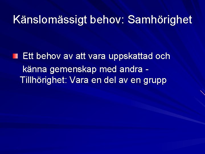 Känslomässigt behov: Samhörighet Ett behov av att vara uppskattad och känna gemenskap med andra Känslomässigt behov: Samhörighet Ett behov av att vara uppskattad och känna gemenskap med andra