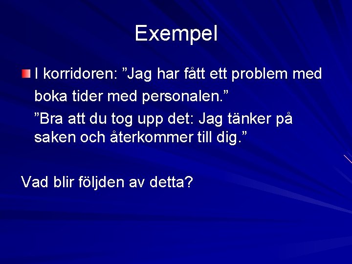Exempel I korridoren: ”Jag har fått ett problem med boka tider med personalen. ” Exempel I korridoren: ”Jag har fått ett problem med boka tider med personalen. ”