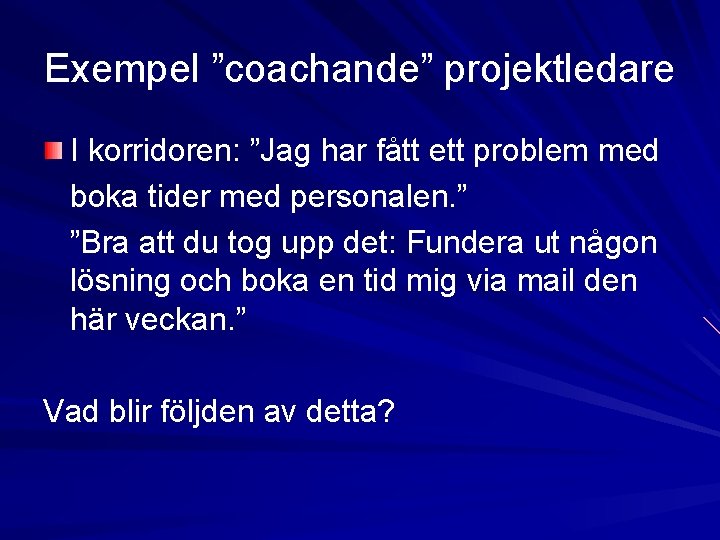 Exempel ”coachande” projektledare I korridoren: ”Jag har fått ett problem med boka tider med Exempel ”coachande” projektledare I korridoren: ”Jag har fått ett problem med boka tider med