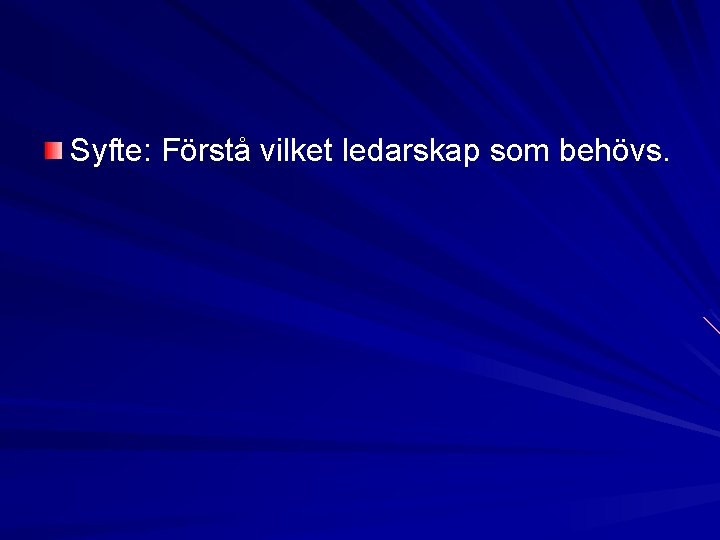 Syfte: Förstå vilket ledarskap som behövs. Syfte: Förstå vilket ledarskap som behövs.