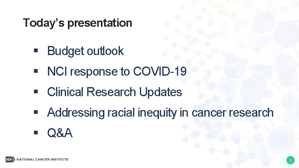 Today’s presentation § Budget outlook § NCI response to COVID-19 § Clinical Research Updates