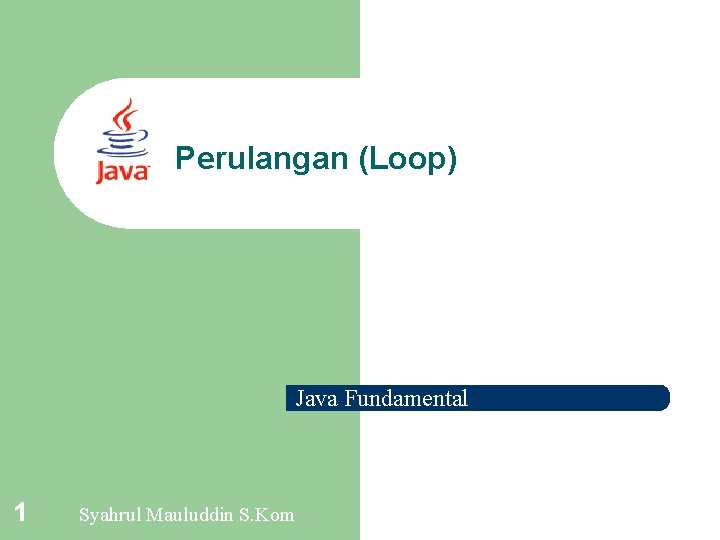 Perulangan (Loop) Java Fundamental 1 Syahrul Mauluddin S. Kom 