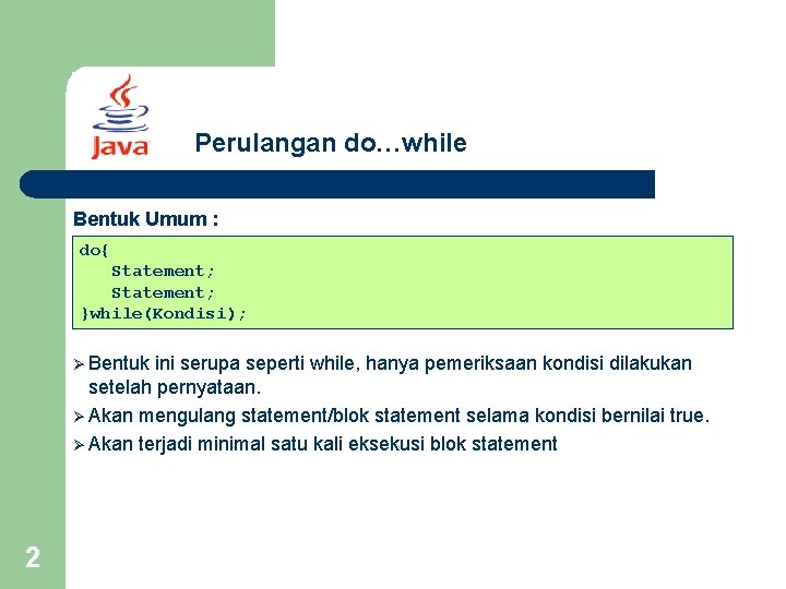 Perulangan do…while Bentuk Umum : do{ Statement; }while(Kondisi); Ø Bentuk ini serupa seperti while,