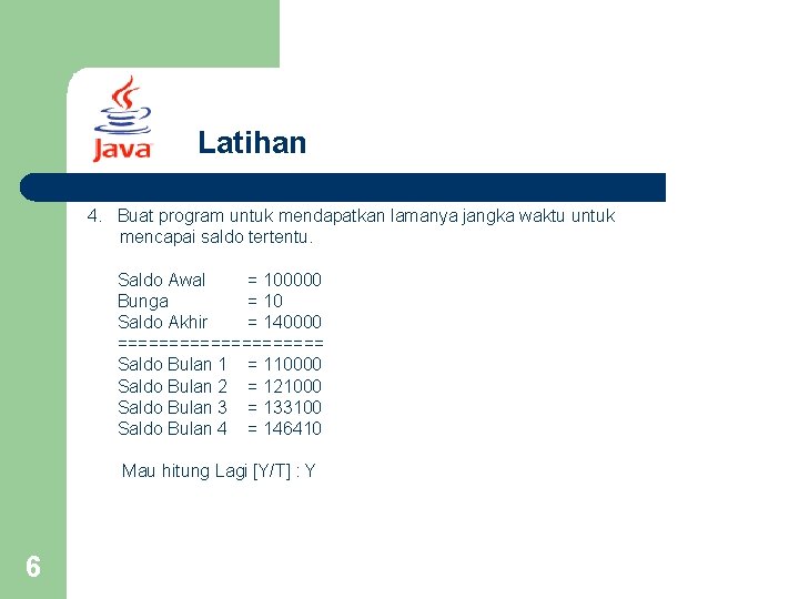 Latihan 4. Buat program untuk mendapatkan lamanya jangka waktu untuk mencapai saldo tertentu. Saldo