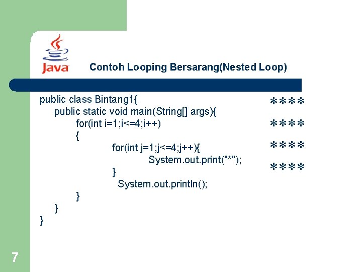 Contoh Looping Bersarang(Nested Loop) public class Bintang 1{ public static void main(String[] args){ for(int