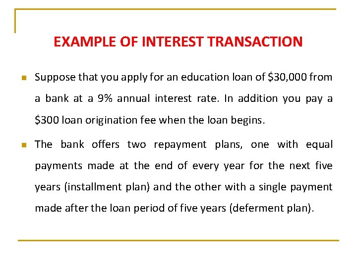 EXAMPLE OF INTEREST TRANSACTION n Suppose that you apply for an education loan of EXAMPLE OF INTEREST TRANSACTION n Suppose that you apply for an education loan of