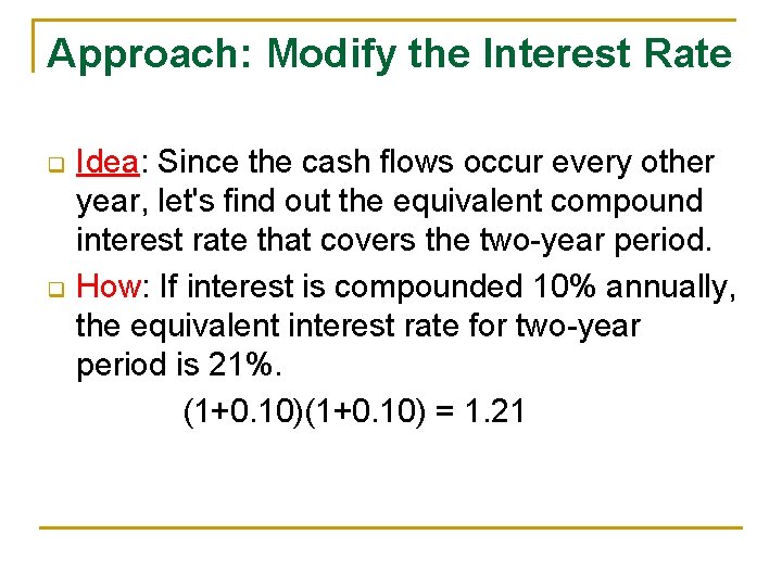 Approach: Modify the Interest Rate q q Idea: Since the cash flows occur every Approach: Modify the Interest Rate q q Idea: Since the cash flows occur every