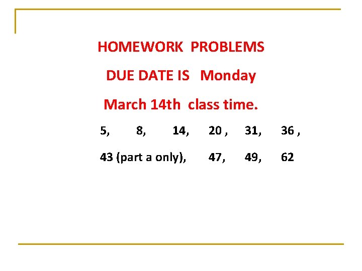 HOMEWORK PROBLEMS DUE DATE IS Monday March 14 th class time. 5, 8, 14, HOMEWORK PROBLEMS DUE DATE IS Monday March 14 th class time. 5, 8, 14,