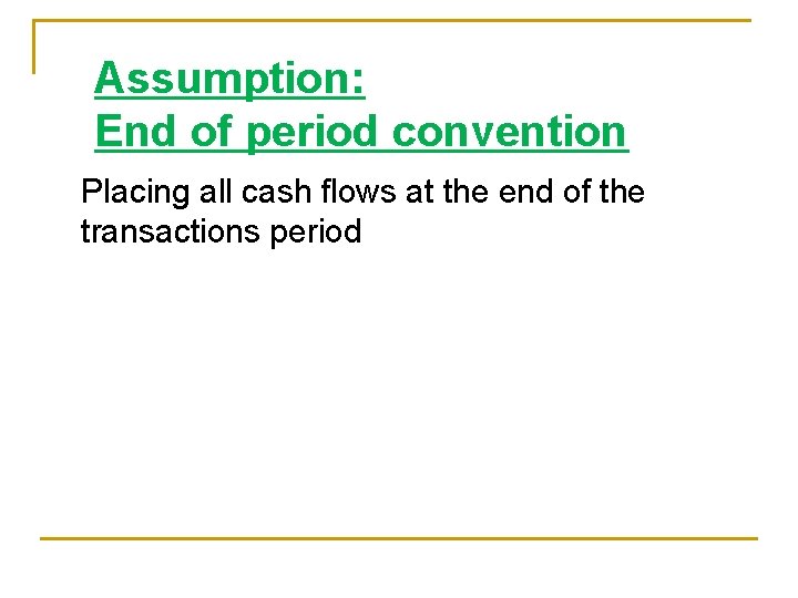 Assumption: End of period convention Placing all cash flows at the end of the Assumption: End of period convention Placing all cash flows at the end of the