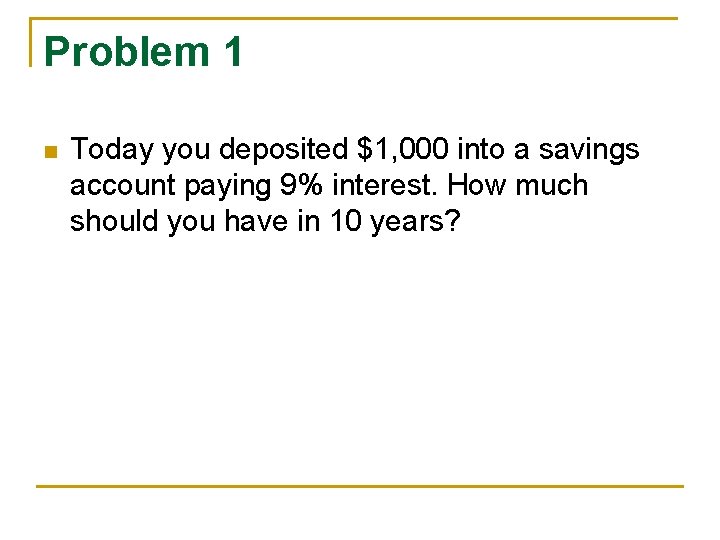 Problem 1 n Today you deposited $1, 000 into a savings account paying 9% Problem 1 n Today you deposited $1, 000 into a savings account paying 9%