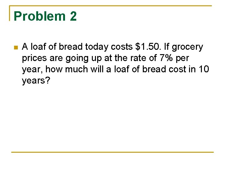 Problem 2 n A loaf of bread today costs $1. 50. If grocery prices Problem 2 n A loaf of bread today costs $1. 50. If grocery prices